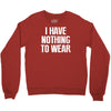 i have nothing to wear Crewneck Sweatshirt