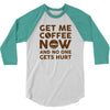 Get me coffee now and no one gets hurt 3/4 Sleeve Shirt