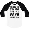 I&rsquo;M not the Step Papa I&rsquo;M The Papa That STEPPED UP 3/4 Sleeve Shirt