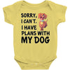 SORRY, I CAN I HAVE PLANS WITH MY DOG Baby Onesie