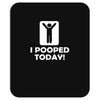 i pooped today Mousepad