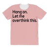let me overthink this All Over Women's T-shirt
