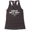 Suck my balls mate Racerback Tank