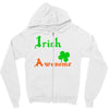 i rish don't get drunk we get awesome Zipper Hoodie