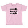 i'm with stupid Toddler T-shirt
