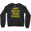 i don't need life i'm high on drugs Crewneck Sweatshirt