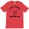 you don't gnome me T-Shirt