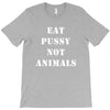 Eat Pussy Not Animals T-Shirt