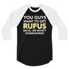 You Guys Want To Get Rufus Back or What Sametimeless 3/4 Sleeve Shirt