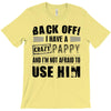 back off i have a crazy pappy and i'm not afraid to user him T-Shirt