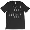 eat and sleep is what i do T-Shirt