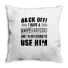 Back Off Crazy Granddad Afraid To Use Him Throw Pillow