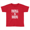 normal is boring tie dye Toddler T-shirt