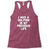 i was a dolphin in my previous life Racerback Tank