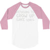 refusing to grow up since 1984 3/4 Sleeve Shirt