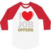 i love job offers 3/4 Sleeve Shirt
