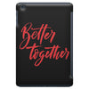 better together 2 iPad Mini