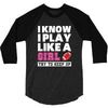 I Know I Play Like A Girl Try To Keep Up 3/4 Sleeve Shirt