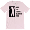 may the course be with you T-Shirt