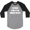 i am unable to quit as i am currently too legit 3/4 Sleeve Shirt