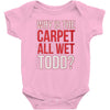 why is the carpet all wet todd.. Baby Bodysuit