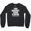 you bought your status Crewneck Sweatshirt