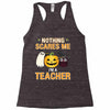 nothing scares me i'm a teacher Racerback Tank