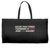 have you tried turning it off and on again Weekender Totes