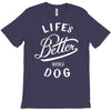 life's better with a dog T-Shirt