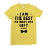 I Am The Best Mother's Day Gift Ever Ladies Fitted T-Shirt