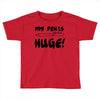 my pen is huge white t shirt Toddler T-shirt