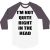 i'm not quite right in the head 3/4 Sleeve Shirt