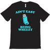 ain't easy being wheezy T-Shirt