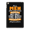 all men are created equal but only the best are born in september iPad Mini 4