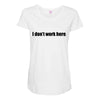 i dont work here Maternity Scoop Neck T-shirt