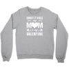 Forget it Girls My Mom Is My Valentine Crewneck Sweatshirt