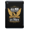 All Men Are Created Equal But Only The Best Are Born In December iPad Mini