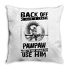 Back Off I Have A Crazy Pawpaw And I am not Afraid To Use Him Throw Pillow
