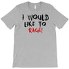 I Would  Like To Rage T-Shirt