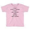 They Don't That We Know They Know We Know Toddler T-shirt