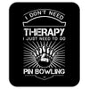 I Dont Need Therapy Need Pin Bowling Mousepad
