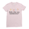 Baby Why You Bullshittin Ladies Fitted T-Shirt