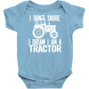 i don`t snore i dream i`m a tractor Baby Onesie