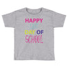 happy laft day of school Toddler T-shirt