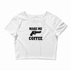 make me coffee Crop Top