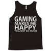gaming makes me happy you not so much Tank Top