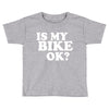 is my bike ok Toddler T-shirt