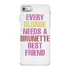 Every Blonde Needs A Brunette Best Friend iPhone 7 Shell Case