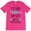 i'm your father's day gift mom says you're welcome T-Shirt