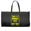 that's a horrible idea what time Weekender Totes